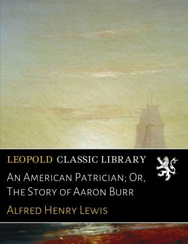 An American Patrician; Or, The Story of Aaron Burr