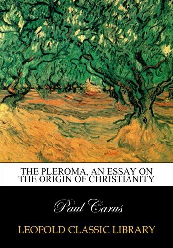 The Pleroma, an essay on the origin of Christianity