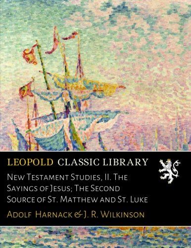 New Testament Studies, II. The Sayings of Jesus; The Second Source of St. Matthew and St. Luke