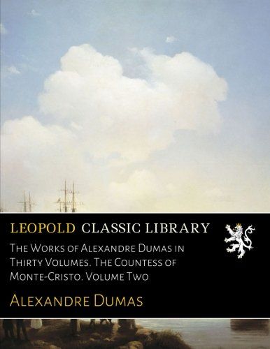 The Works of Alexandre Dumas in Thirty Volumes. The Countess of Monte-Cristo. Volume Two
