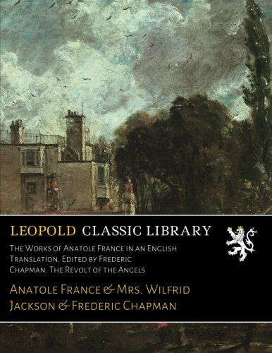 The Works of Anatole France in an English Translation. Edited by Frederic Chapman. The Revolt of the Angels