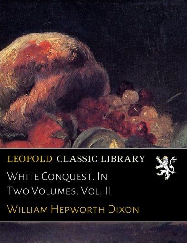 White Conquest. In Two Volumes. Vol. II