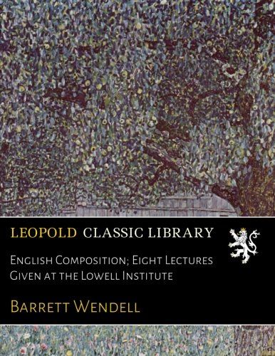 English Composition; Eight Lectures Given at the Lowell Institute