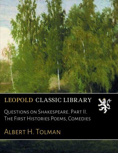 Questions on Shakespeare. Part II. The First Histories Poems, Comedies