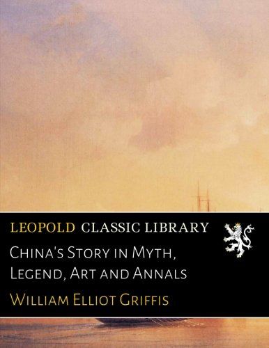 China's Story in Myth, Legend, Art and Annals