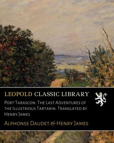 Port Tarascon: The Last Adventures of the Illustrious Tartarin. Translated by Henry James