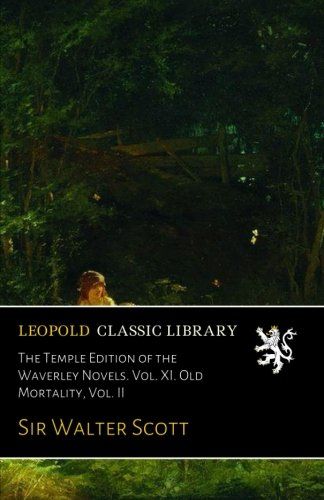The Temple Edition of the Waverley Novels. Vol. XI. Old Mortality, Vol. II
