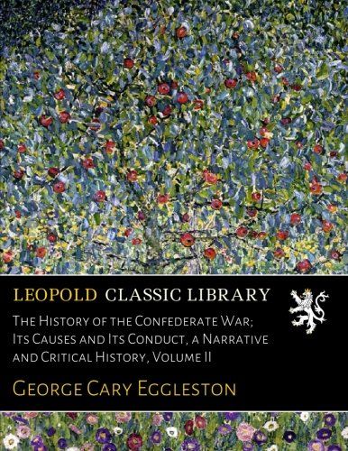 The History of the Confederate War; Its Causes and Its Conduct, a Narrative and Critical History, Volume II
