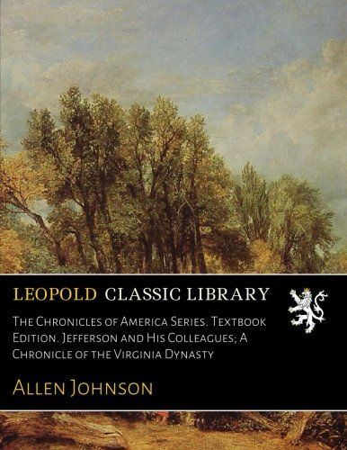 The Chronicles of America Series. Textbook Edition. Jefferson and His Colleagues; A Chronicle of the Virginia Dynasty