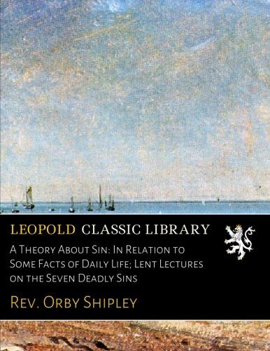 A Theory About Sin: In Relation to Some Facts of Daily Life; Lent Lectures on the Seven Deadly Sins