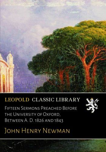 Fifteen Sermons Preached Before the University of Oxford, Between A. D. 1826 and 1843