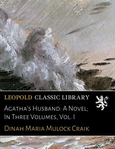 Agatha's Husband: A Novel; In Three Volumes, Vol. I