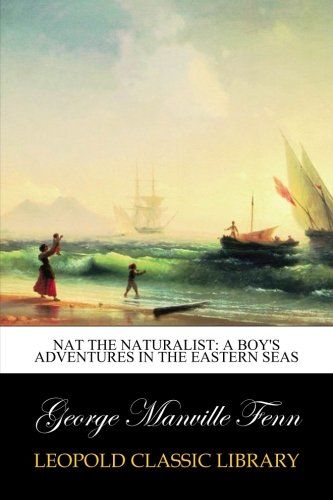 Nat the Naturalist: A Boy's Adventures in the Eastern Seas