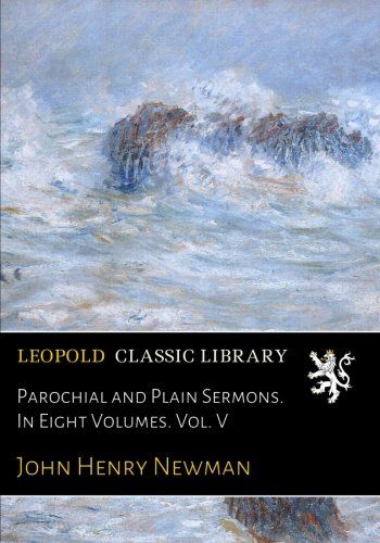 Parochial and Plain Sermons. In Eight Volumes. Vol. V