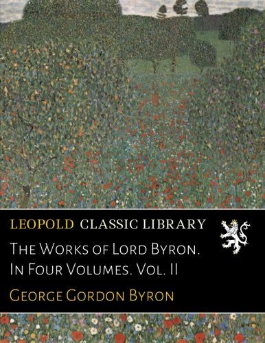 The Works of Lord Byron. In Four Volumes. Vol. II