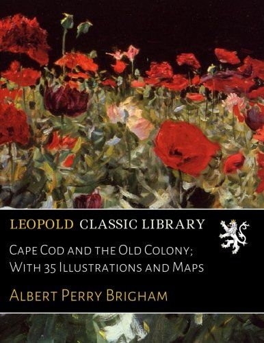 Cape Cod and the Old Colony; With 35 Illustrations and Maps