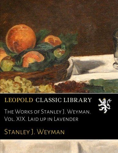 The Works of Stanley J. Weyman. Vol. XIX. Laid up in Lavender