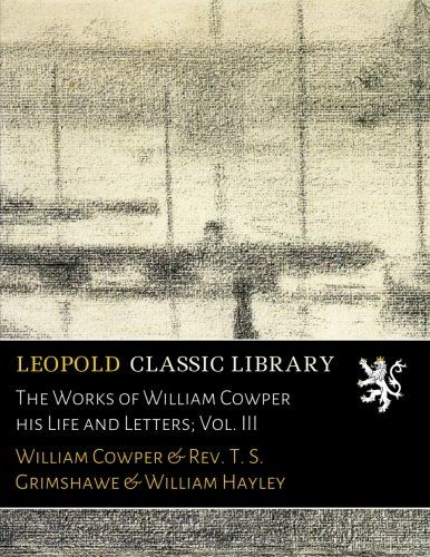 The Works of William Cowper his Life and Letters; Vol. III