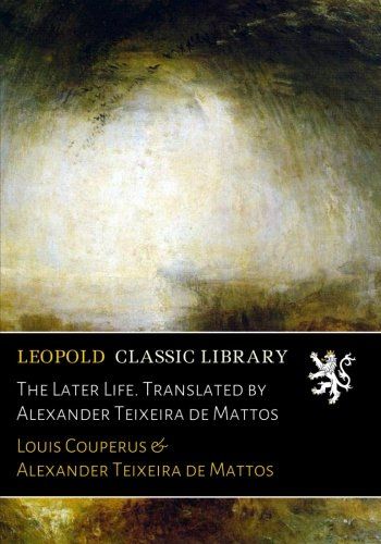 The Later Life. Translated by Alexander Teixeira de Mattos