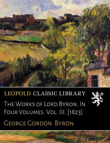 The Works of Lord Byron. In Four Volumes. Vol. III. [1823]