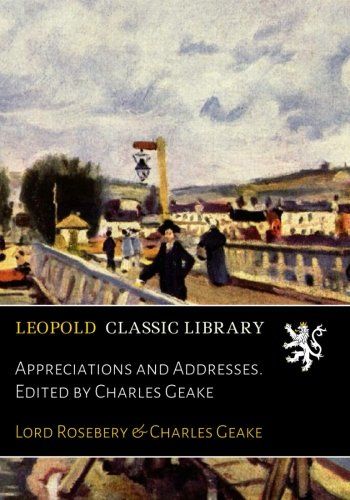 Appreciations and Addresses. Edited by Charles Geake