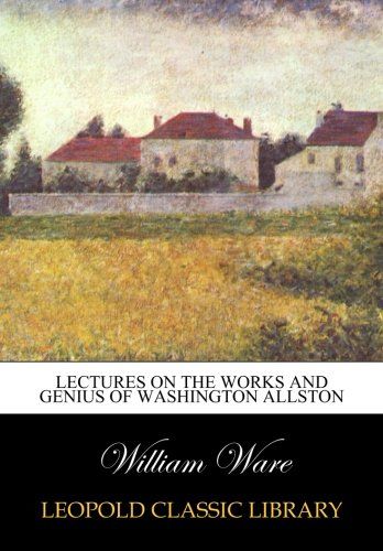 Lectures on the works and genius of Washington Allston