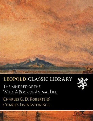 The Kindred of the Wild; A Book of Animal Life
