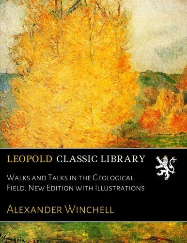 Walks and Talks in the Geological Field. New Edition with Illustrations