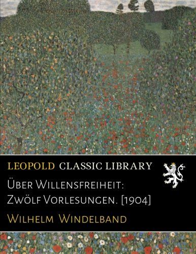 Über Willensfreiheit: Zwölf Vorlesungen. [1904] (German Edition)