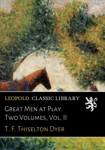 Great Men at Play. Two Volumes, Vol. II