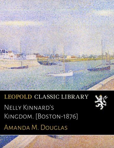 Nelly Kinnard's Kingdom. [Boston-1876]