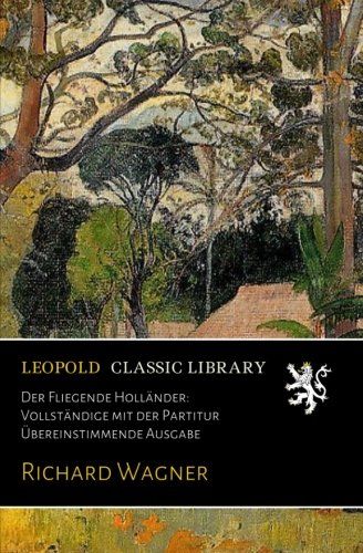 Der Fliegende Holländer: Vollständige mit der Partitur Übereinstimmende Ausgabe (German Edition)