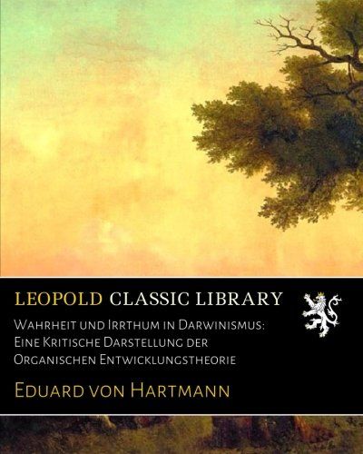 Wahrheit und Irrthum in Darwinismus: Eine Kritische Darstellung der Organischen Entwicklungstheorie (German Edition)