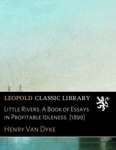 Little Rivers: A Book of Essays in Profitable Idleness. [1899]