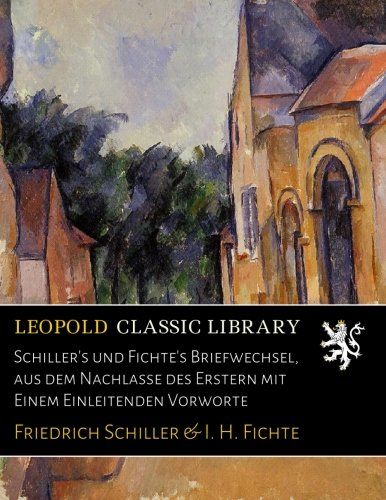 Schiller's und Fichte's Briefwechsel, aus dem Nachlasse des Erstern mit Einem Einleitenden Vorworte (German Edition)