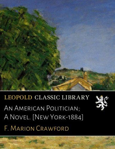 An American Politician; A Novel. [New York-1884]