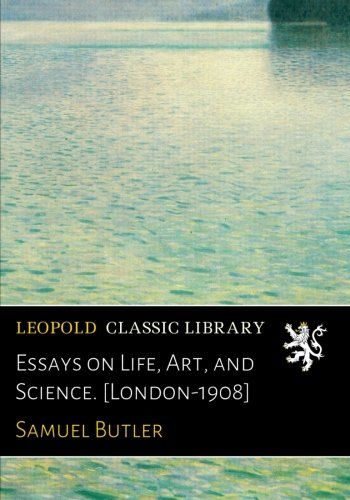 Essays on Life, Art, and Science. [London-1908]