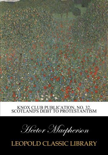 Knox Club Publication, No. 32. Scotland's debt to Protestantism
