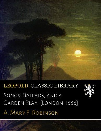 Songs, Ballads, and a Garden Play. [London-1888]
