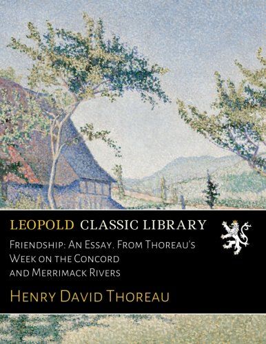 Friendship: An Essay. From Thoreau's Week on the Concord and Merrimack Rivers