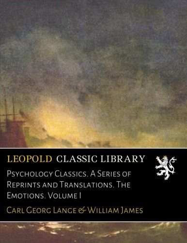 Psychology Classics. A Series of Reprints and Translations. The Emotions. Volume I (German Edition)