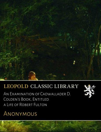 An Examination of Cadwallader D. Colden's Book, Entitled a Life of Robert Fulton