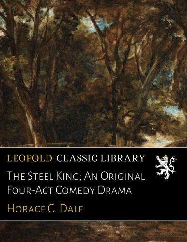 The Steel King; An Original Four-Act Comedy Drama