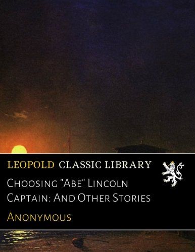 Choosing "Abe" Lincoln Captain: And Other Stories