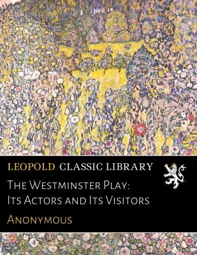 The Westminster Play: Its Actors and Its Visitors