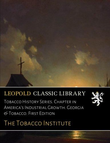 Tobacco History Series. Chapter in America's Industrial Growth. Georgia & Tobacco. First Edition