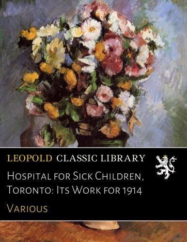 Hospital for Sick Children, Toronto: Its Work for 1914