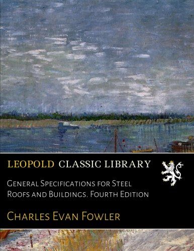 General Specifications for Steel Roofs and Buildings. Fourth Edition