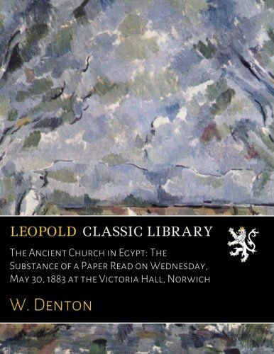 The Ancient Church in Egypt: The Substance of a Paper Read on Wednesday, May 30, 1883 at the Victoria Hall, Norwich