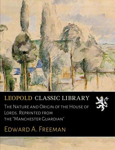 The Nature and Origin of the House of Lords. Reprinted from the "Manchester Guardian"